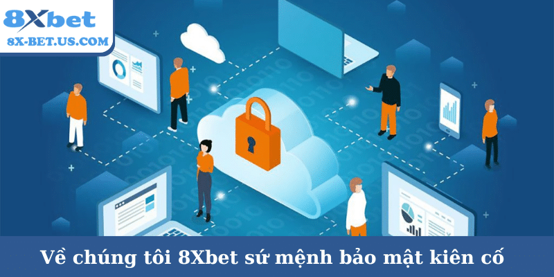 Về chúng tôi 8Xbet sứ mệnh bảo mật kiên cố